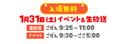 1月31日(土)イベント＆生放送　生放送 ごぜん9:25～11:00／イベント ごぜん9:30～ごご5:00