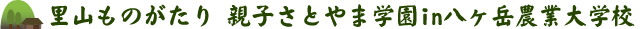 里山ものがたり 親子さとやま学園in八ヶ岳農業大学校