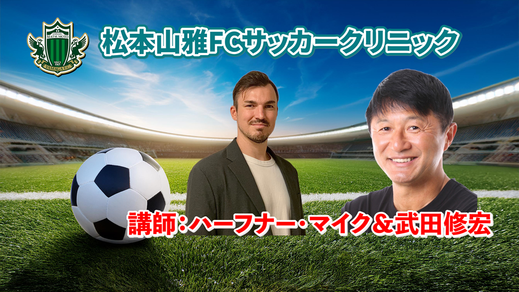 松本山雅FCサッカークリニック　講師：ハーフナー・マイク＆武田修宏