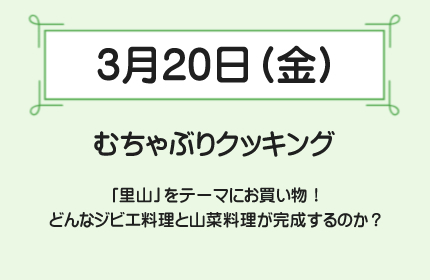 3月20日(金)むちゃぶりクッキング　「里山」をテーマにお買い物！どんなジビエ料理と山菜料理が完成するのか？